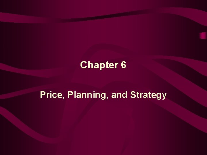 Chapter 6 Price, Planning, and Strategy 