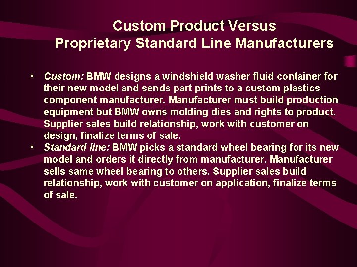 Custom Product Versus Proprietary Standard Line Manufacturers • Custom: BMW designs a windshield washer