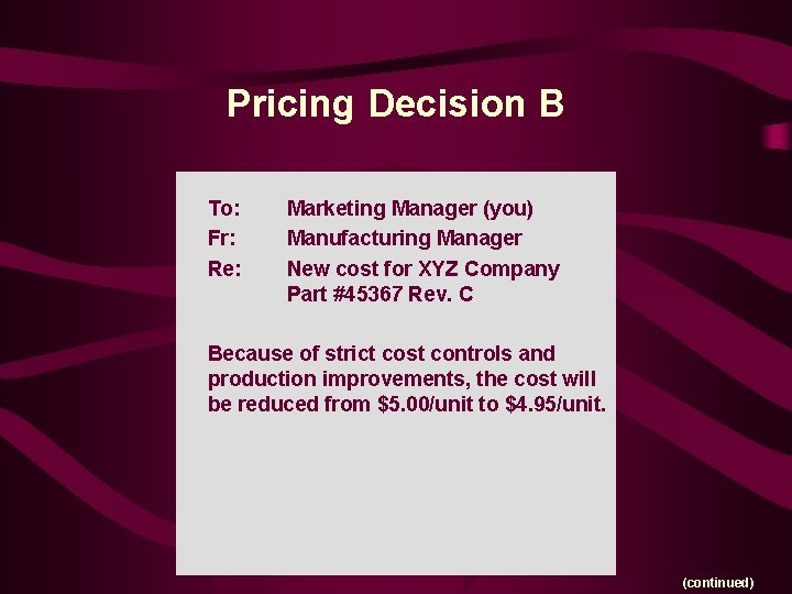 Pricing Decision B To: Fr: Re: Marketing Manager (you) Manufacturing Manager New cost for