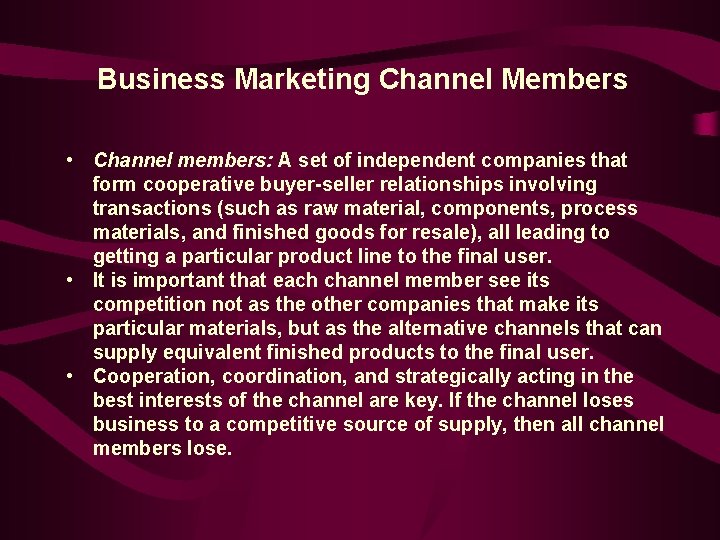 Business Marketing Channel Members • Channel members: A set of independent companies that form