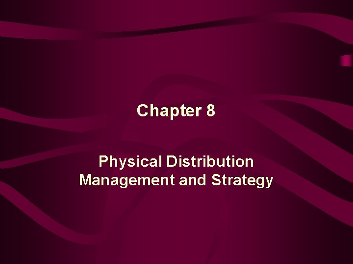 Chapter 8 Physical Distribution Management and Strategy 