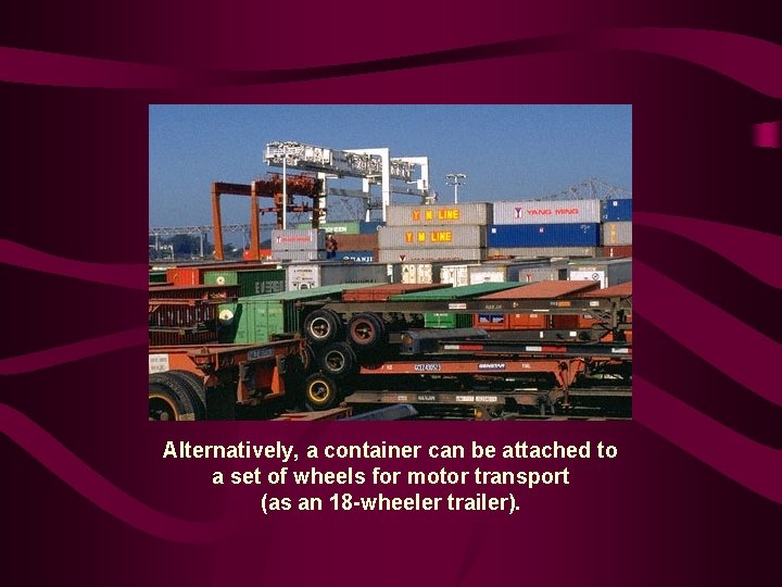 Alternatively, a container can be attached to a set of wheels for motor transport