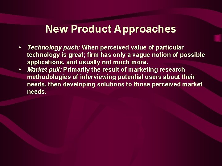 New Product Approaches • Technology push: When perceived value of particular technology is great;