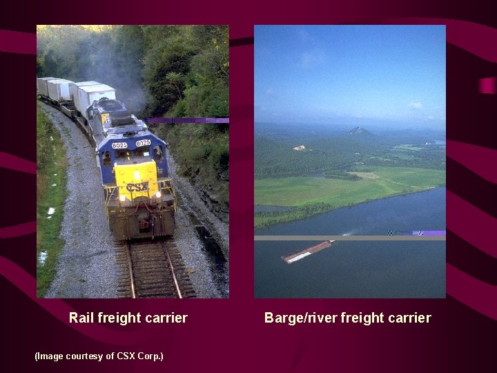 Rail freight carrier (Image courtesy of CSX Corp. ) Barge/river freight carrier 