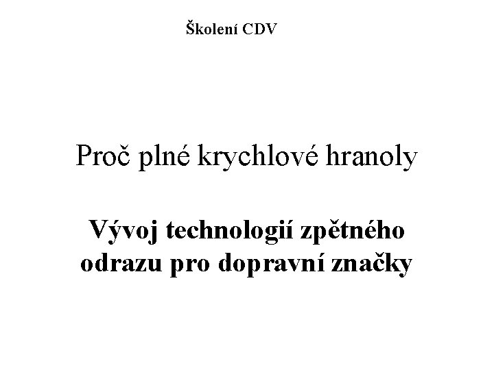 Školení CDV Proč plné krychlové hranoly Vývoj technologií zpětného odrazu pro dopravní značky 