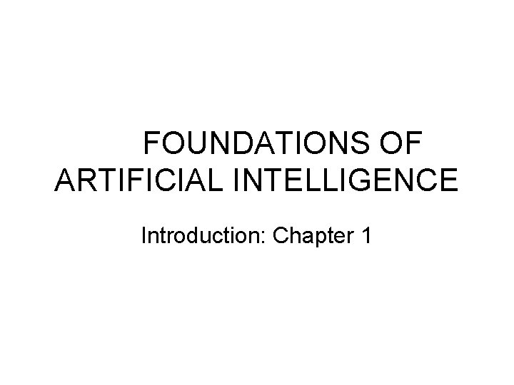 FOUNDATIONS OF ARTIFICIAL INTELLIGENCE Introduction Chapter 1 Outline