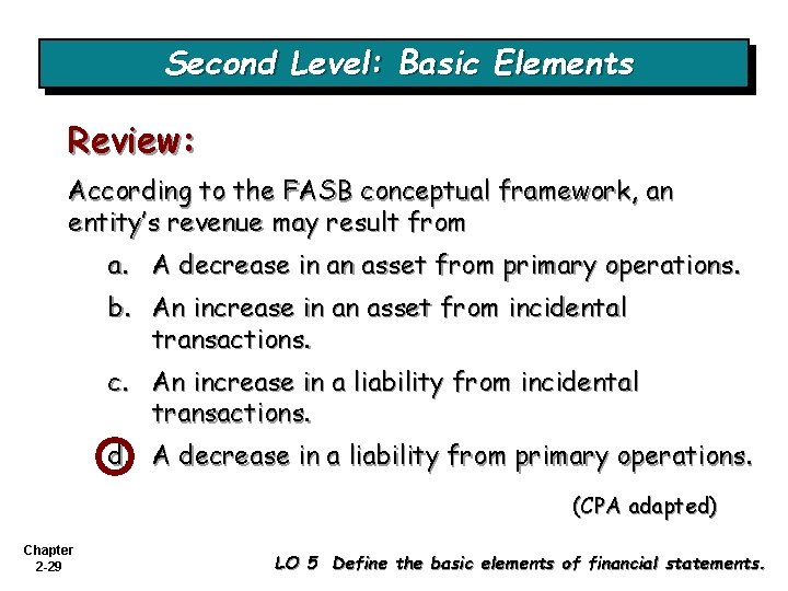 Second Level: Basic Elements Review: According to the FASB conceptual framework, an entity’s revenue