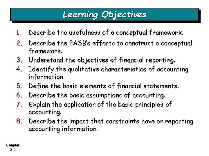 Learning Objectives 1. Describe the usefulness of a conceptual framework. 2. Describe the FASB’s