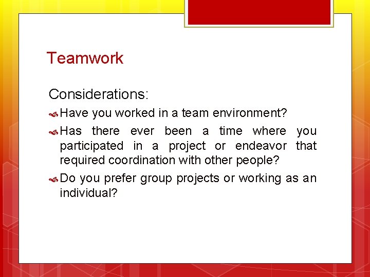 Teamwork Considerations: Have you worked in a team environment? Has there ever been a