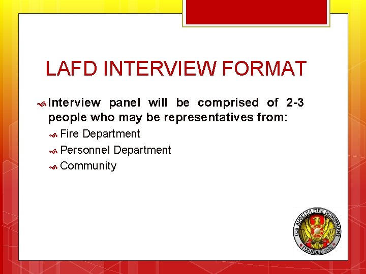 LAFD INTERVIEW FORMAT Interview panel will be comprised of 2 -3 people who may