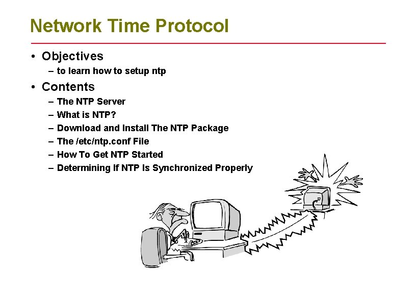 Network Time Protocol • Objectives – to learn how to setup ntp • Contents