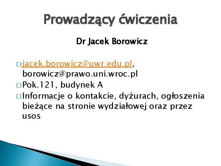 Prowadzący ćwiczenia Dr Jacek Borowicz � jacek. borowicz@uwr. edu. pl, borowicz@prawo. uni. wroc. pl