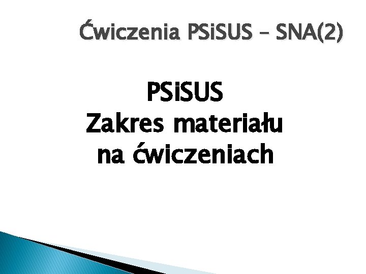 Ćwiczenia PSi. SUS – SNA(2) PSi. SUS Zakres materiału na ćwiczeniach 