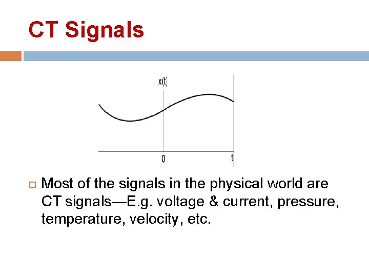 CT Signals Most of the signals in the physical world are CT signals—E. g.