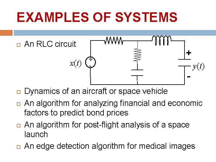 EXAMPLES OF SYSTEMS An RLC circuit x(t) + - + y(t) Dynamics of an