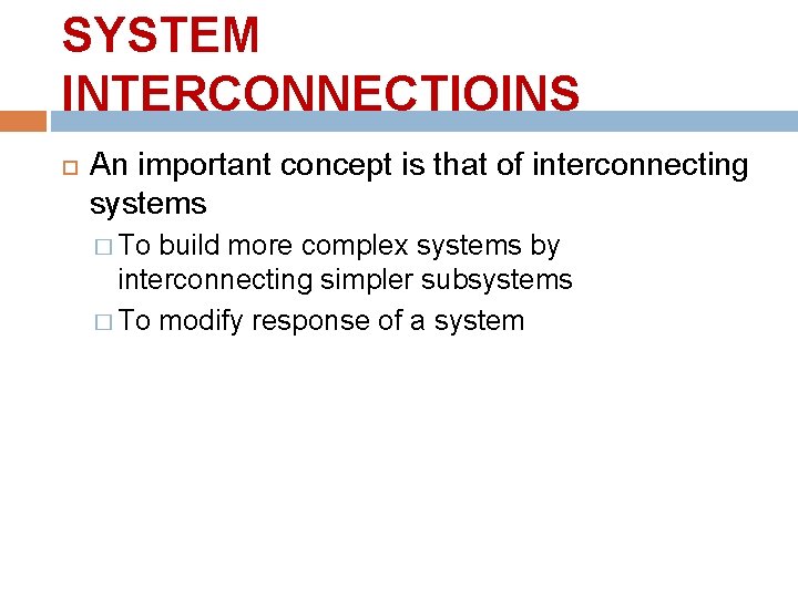 SYSTEM INTERCONNECTIOINS An important concept is that of interconnecting systems � To build more