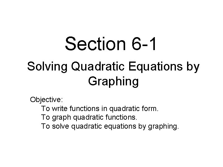 Section 6 -1 Solving Quadratic Equations by Graphing Objective: To write functions in quadratic