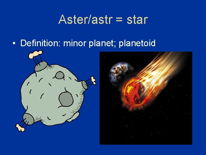 Aster/astr = star • Definition: minor planet; planetoid 