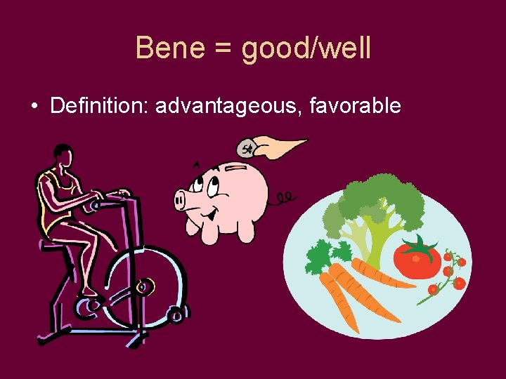 Bene = good/well • Definition: advantageous, favorable 