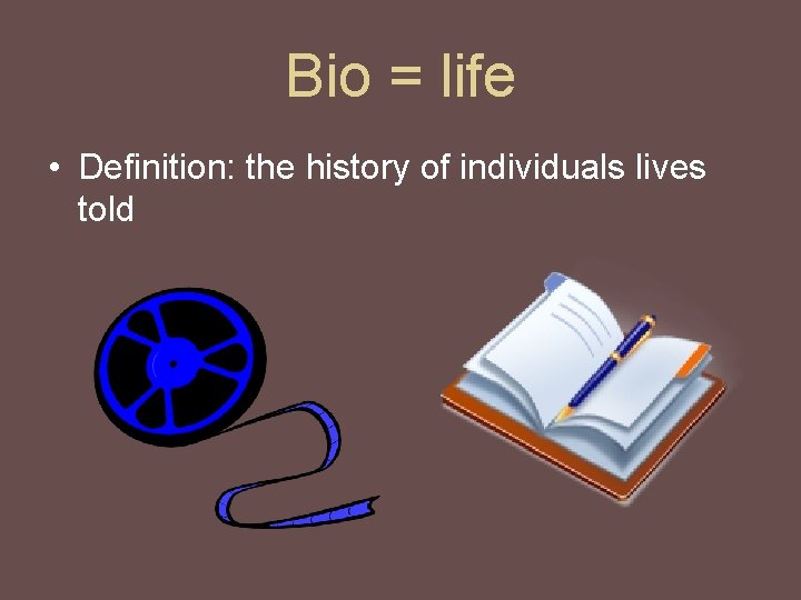 Bio = life • Definition: the history of individuals lives told 