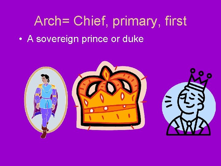 Arch= Chief, primary, first • A sovereign prince or duke 