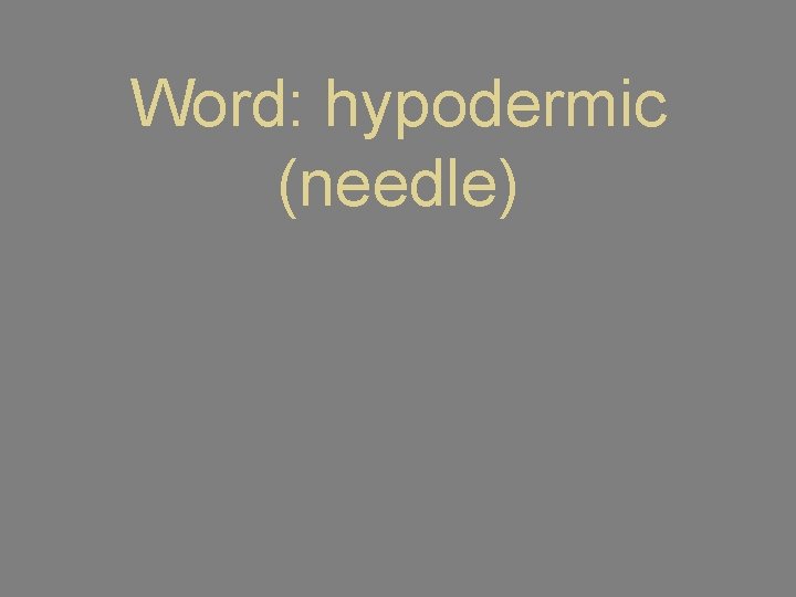 Word: hypodermic (needle) 