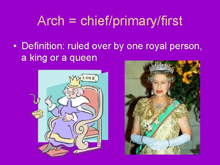 Arch = chief/primary/first • Definition: ruled over by one royal person, a king or