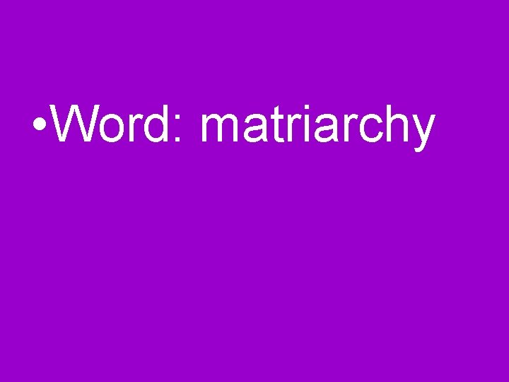  • Word: matriarchy 
