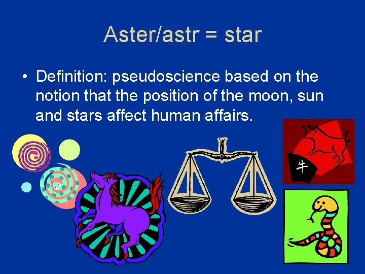 Aster/astr = star • Definition: pseudoscience based on the notion that the position of