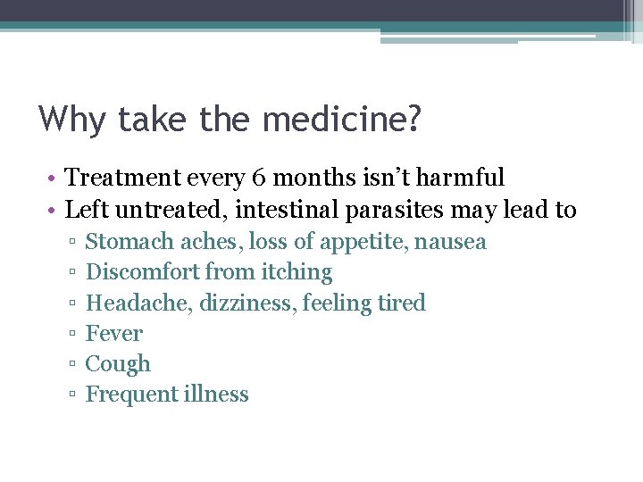 Why take the medicine? • Treatment every 6 months isn’t harmful • Left untreated,