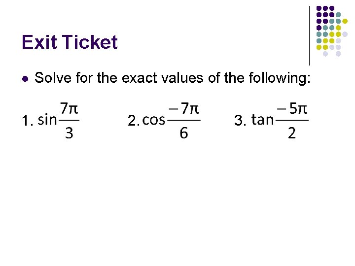 Exit Ticket l 1. Solve for the exact values of the following: 2. 3.