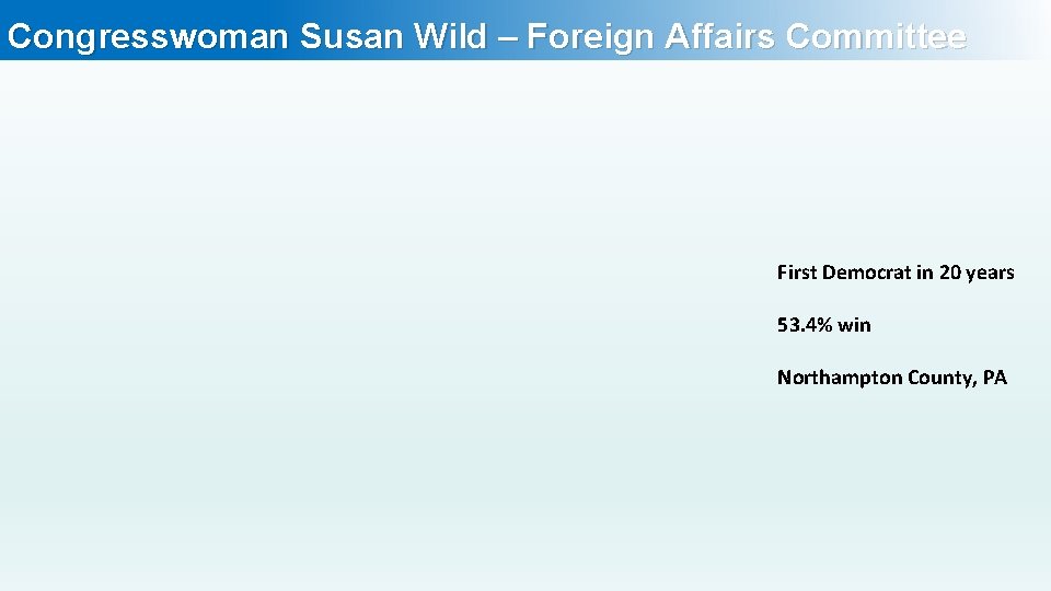 Congresswoman Susan Wild – Foreign Affairs Committee First Democrat in 20 years 53. 4%