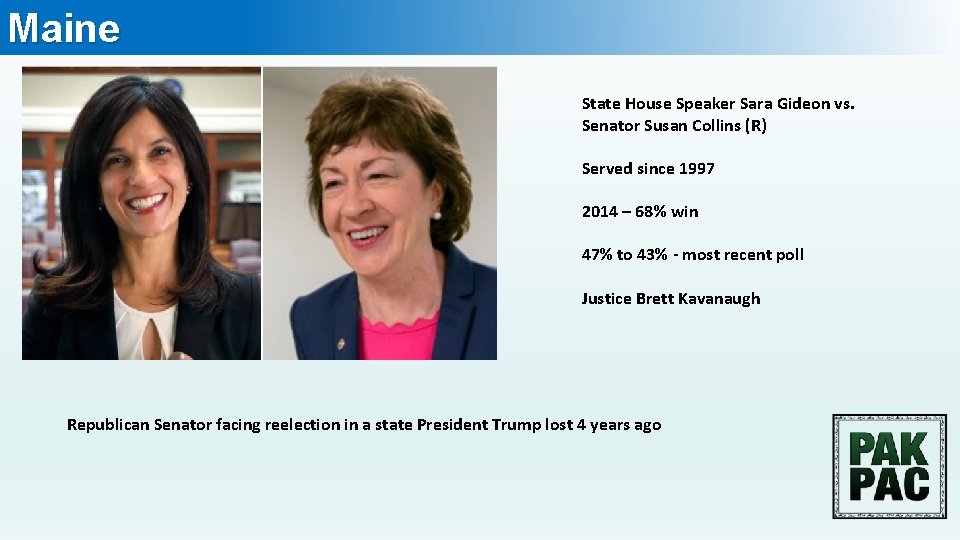 Maine State House Speaker Sara Gideon vs. Senator Susan Collins (R) Served since 1997
