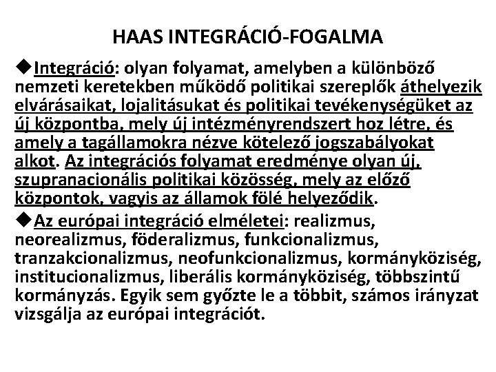 HAAS INTEGRÁCIÓ-FOGALMA u. Integráció: olyan folyamat, amelyben a különböző nemzeti keretekben működő politikai szereplők