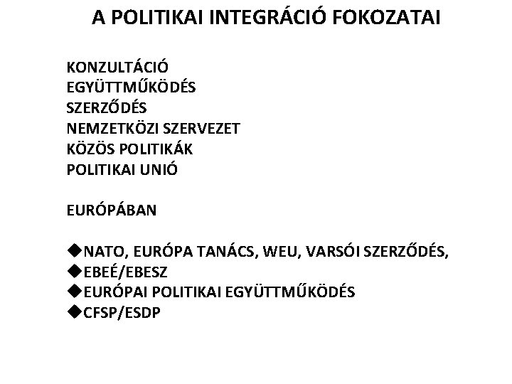 A POLITIKAI INTEGRÁCIÓ FOKOZATAI KONZULTÁCIÓ EGYÜTTMŰKÖDÉS SZERZŐDÉS NEMZETKÖZI SZERVEZET KÖZÖS POLITIKÁK POLITIKAI UNIÓ EURÓPÁBAN