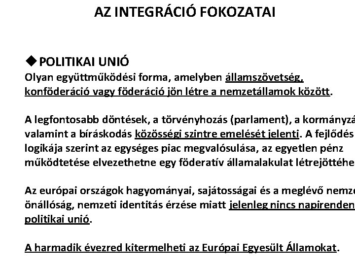 AZ INTEGRÁCIÓ FOKOZATAI u. POLITIKAI UNIÓ Olyan együttműködési forma, amelyben államszövetség, konföderáció vagy föderáció