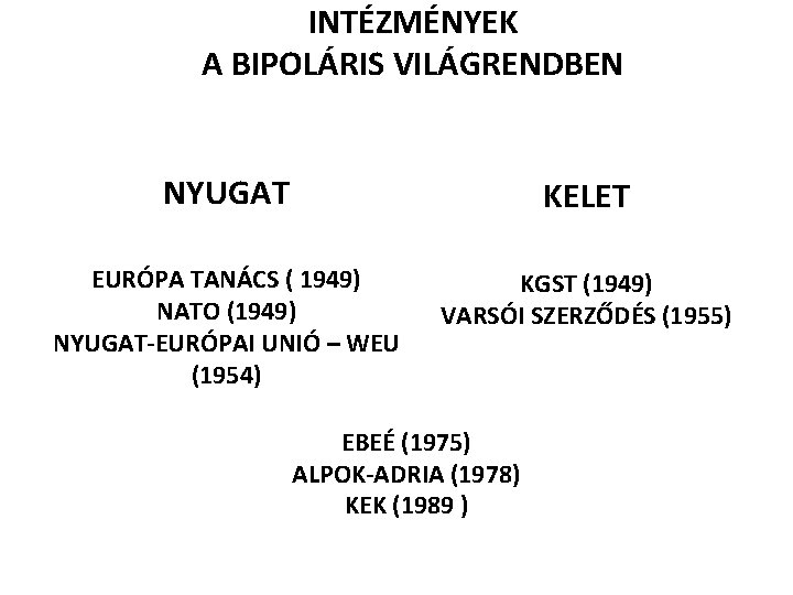 INTÉZMÉNYEK A BIPOLÁRIS VILÁGRENDBEN NYUGAT KELET EURÓPA TANÁCS ( 1949) NATO (1949) NYUGAT-EURÓPAI UNIÓ