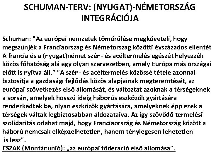 SCHUMAN-TERV: (NYUGAT)-NÉMETORSZÁG INTEGRÁCIÓJA Schuman: "Az európai nemzetek tömörülése megköveteli, hogy megszűnjék a Franciaország és