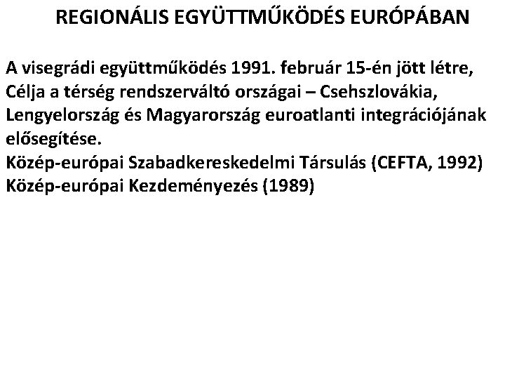 REGIONÁLIS EGYÜTTMŰKÖDÉS EURÓPÁBAN A visegrádi együttműködés 1991. február 15 -én jött létre, Célja a