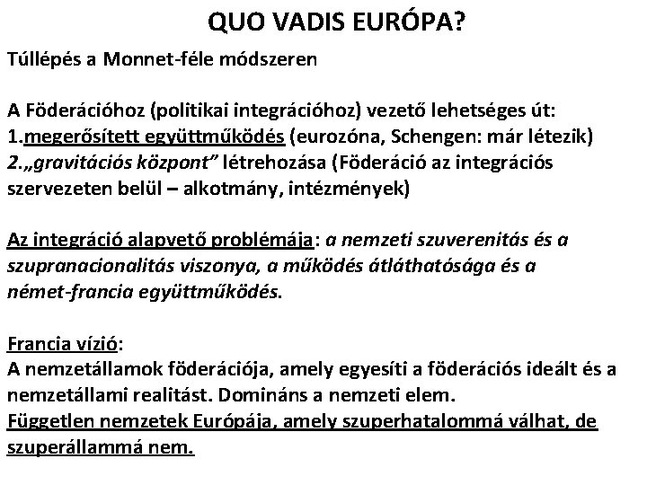 QUO VADIS EURÓPA? Túllépés a Monnet-féle módszeren A Föderációhoz (politikai integrációhoz) vezető lehetséges út: