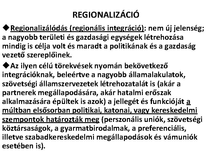 REGIONALIZÁCIÓ u. Regionalizálódás (regionális integráció): nem új jelenség; a nagyobb területi és gazdasági egységek