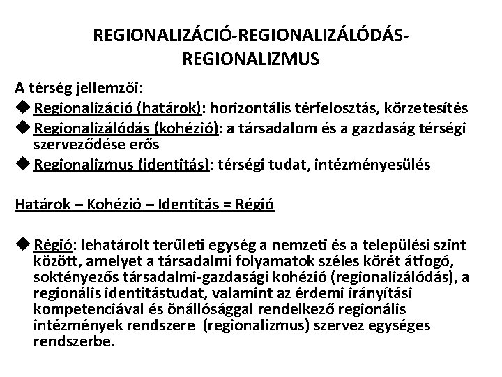 REGIONALIZÁCIÓ-REGIONALIZÁLÓDÁSREGIONALIZMUS A térség jellemzői: u Regionalizáció (határok): horizontális térfelosztás, körzetesítés u Regionalizálódás (kohézió): a