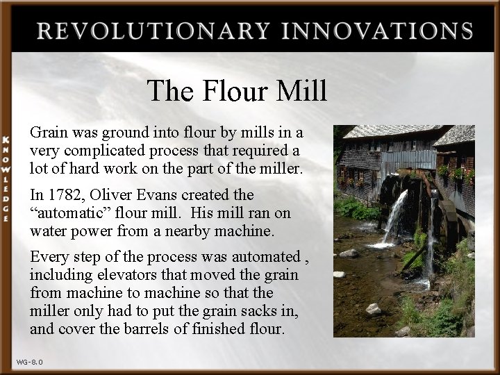 The Flour Mill Grain was ground into flour by mills in a very complicated