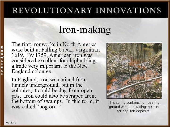Iron-making The first ironworks in North America were built at Falling Creek, Virginia in