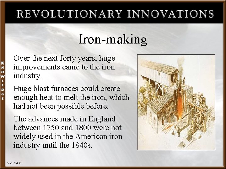 Iron-making Over the next forty years, huge improvements came to the iron industry. Huge