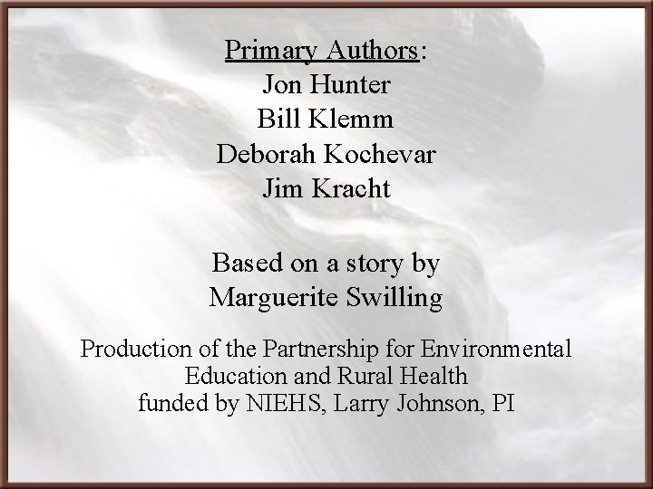 Primary Authors: Jon Hunter Bill Klemm Deborah Kochevar Jim Kracht Based on a story