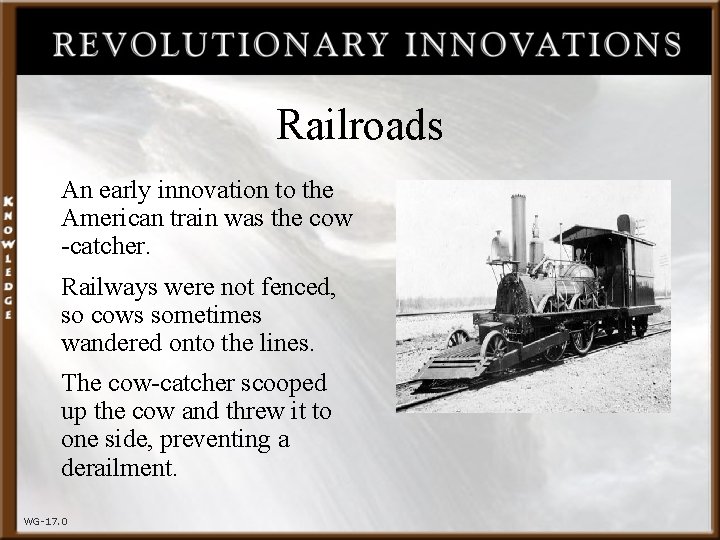 Railroads An early innovation to the American train was the cow -catcher. Railways were