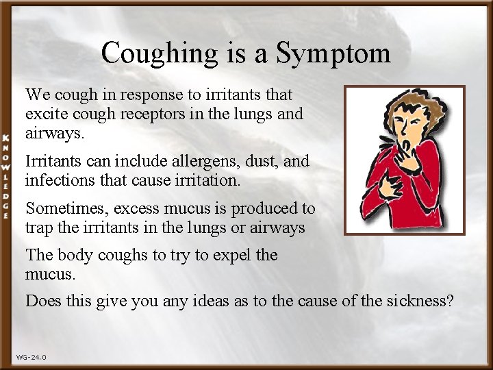 Coughing is a Symptom We cough in response to irritants that excite cough receptors