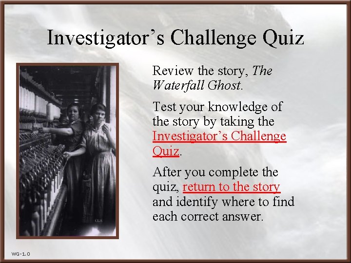 Investigator’s Challenge Quiz Review the story, The Waterfall Ghost. Test your knowledge of the