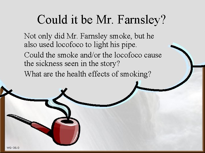 Could it be Mr. Farnsley? Not only did Mr. Farnsley smoke, but he also